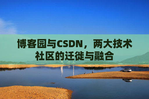 博客园与CSDN,两大技术社区的迁徙与融合