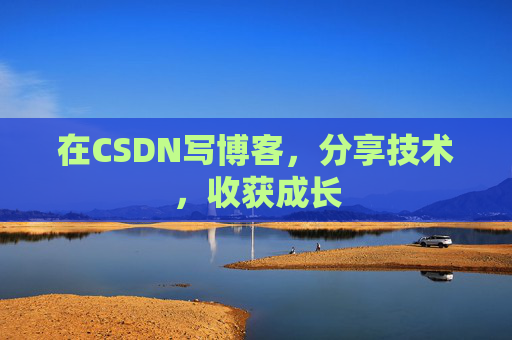 在CSDN写博客，分享技术，收获成长