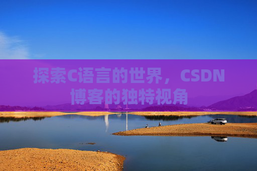 探索C语言的世界，CSDN博客的独特视角