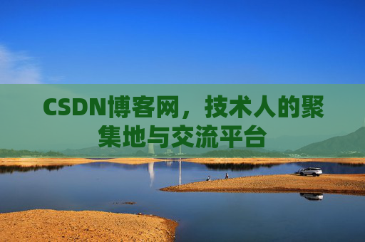 CSDN博客网，技术人的聚集地与交流平台